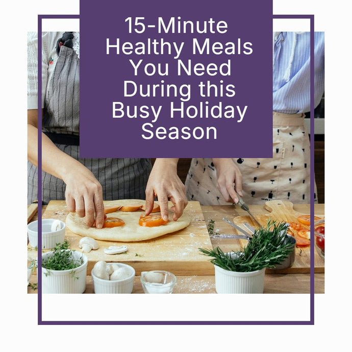 15-Minute Healthy Meals For the Busy Holiday Season