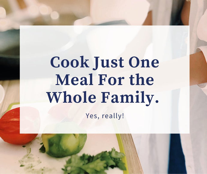 Cook Just One Meal For the Whole Family. Yes, Really.